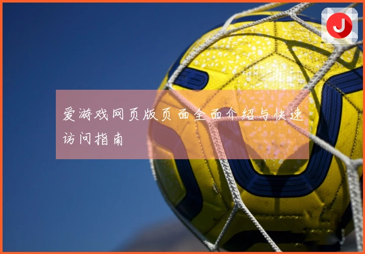 爱游戏网页版页面全面介绍与快速访问指南